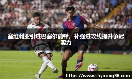 塞维利亚引进巴塞尔前锋，补强进攻线提升争冠实力