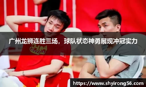广州龙狮连胜三场，球队状态神勇展现冲冠实力