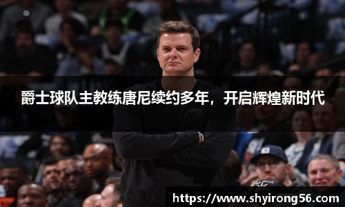 爵士球队主教练唐尼续约多年，开启辉煌新时代