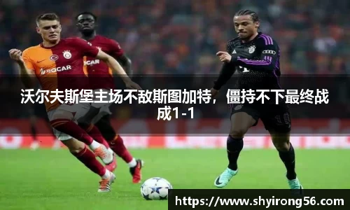 沃尔夫斯堡主场不敌斯图加特，僵持不下最终战成1-1